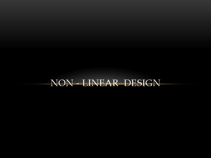 NON - LINEAR DESIGN 