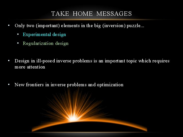 TAKE HOME MESSAGES • Only two (important) elements in the big (inversion) puzzle. .
