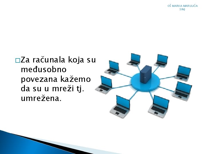 OŠ MARKA MARULIĆA SINJ � Za računala koja su međusobno povezana kažemo da su