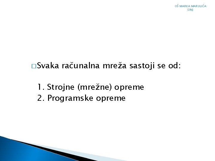 OŠ MARKA MARULIĆA SINJ � Svaka računalna mreža sastoji se od: 1. Strojne (mrežne)