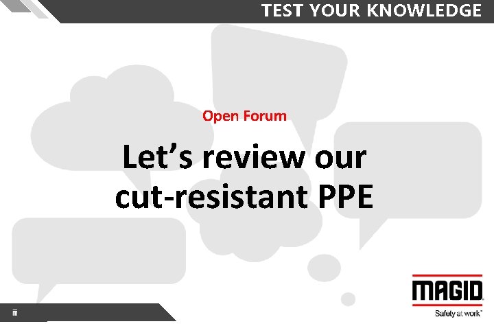 TEST YOUR KNOWLEDGE Open Forum Let’s review our cut-resistant PPE 