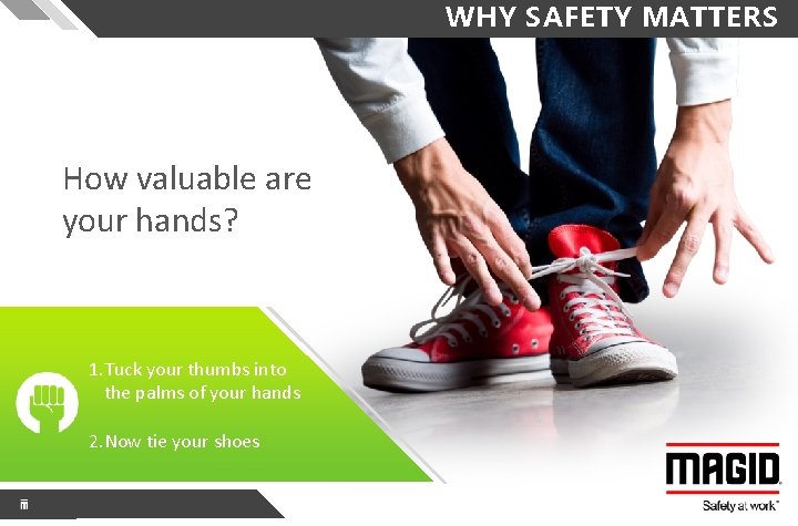 WHY SAFETY MATTERS How valuable are your hands? 1. Tuck your thumbs into the