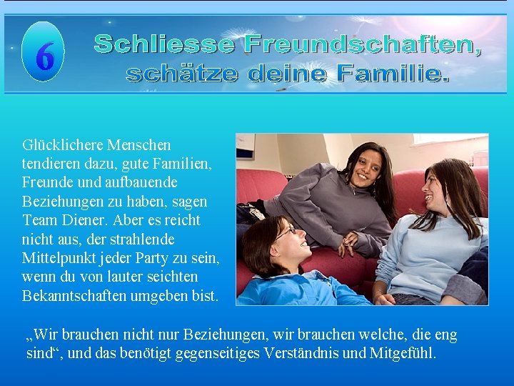 6 Glücklichere Menschen tendieren dazu, gute Familien, Freunde und aufbauende Beziehungen zu haben, sagen