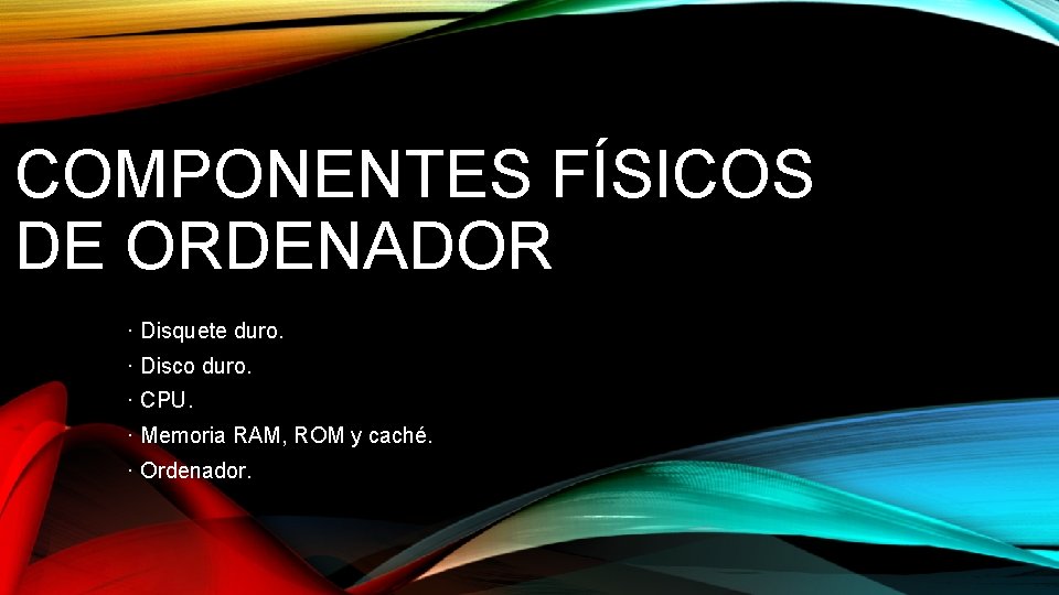 COMPONENTES FÍSICOS DE ORDENADOR · Disquete duro. · Disco duro. · CPU. · Memoria