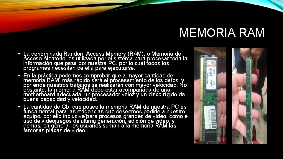 MEMORIA RAM • La denominada Random Access Memory (RAM), o Memoria de Acceso Aleatorio,