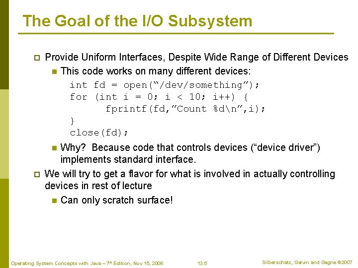 The Goal of the I/O Subsystem p Provide Uniform Interfaces, Despite Wide Range of