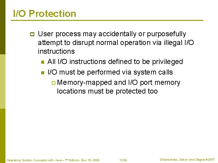 I/O Protection p User process may accidentally or purposefully attempt to disrupt normal operation