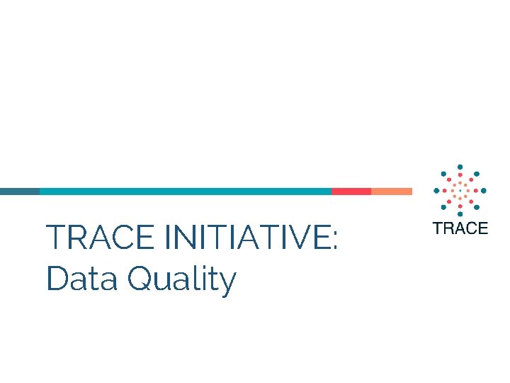 TRACE INITIATIVE: Data Quality 