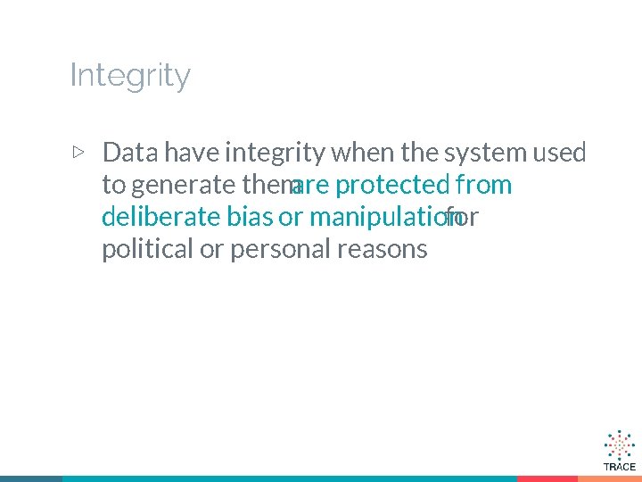 Integrity ▷ Data have integrity when the system used to generate themare protected from