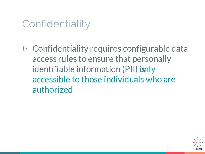 Confidentiality ▷ Confidentiality requires configurable data access rules to ensure that personally identifiable information