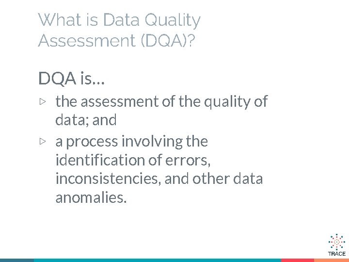 What is Data Quality Assessment (DQA)? DQA is… ▷ the assessment of the quality