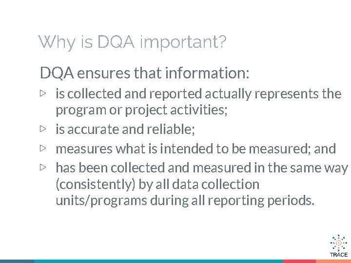 Why is DQA important? DQA ensures that information: ▷ is collected and reported actually