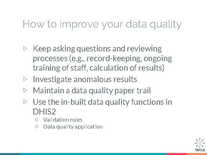 How to improve your data quality ▷ Keep asking questions and reviewing processes (e.