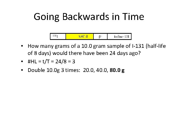 Going Backwards in Time • How many grams of a 10. 0 gram sample