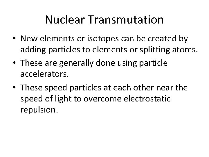 Nuclear Transmutation • New elements or isotopes can be created by adding particles to