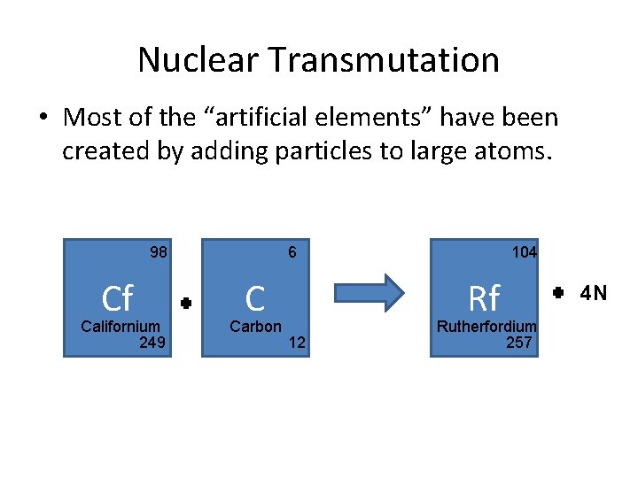 Nuclear Transmutation • Most of the “artificial elements” have been created by adding particles