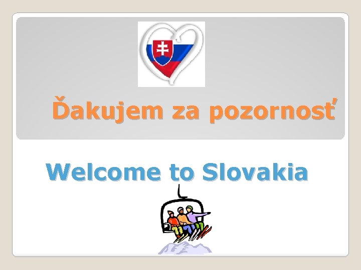 Ďakujem za pozornosť Welcome to Slovakia 