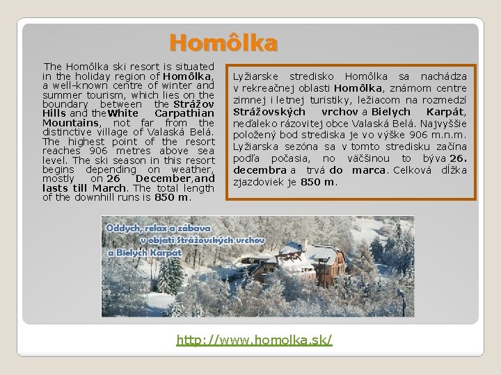 Homôlka The Homôlka ski resort is situated in the holiday region of Homôlka, a