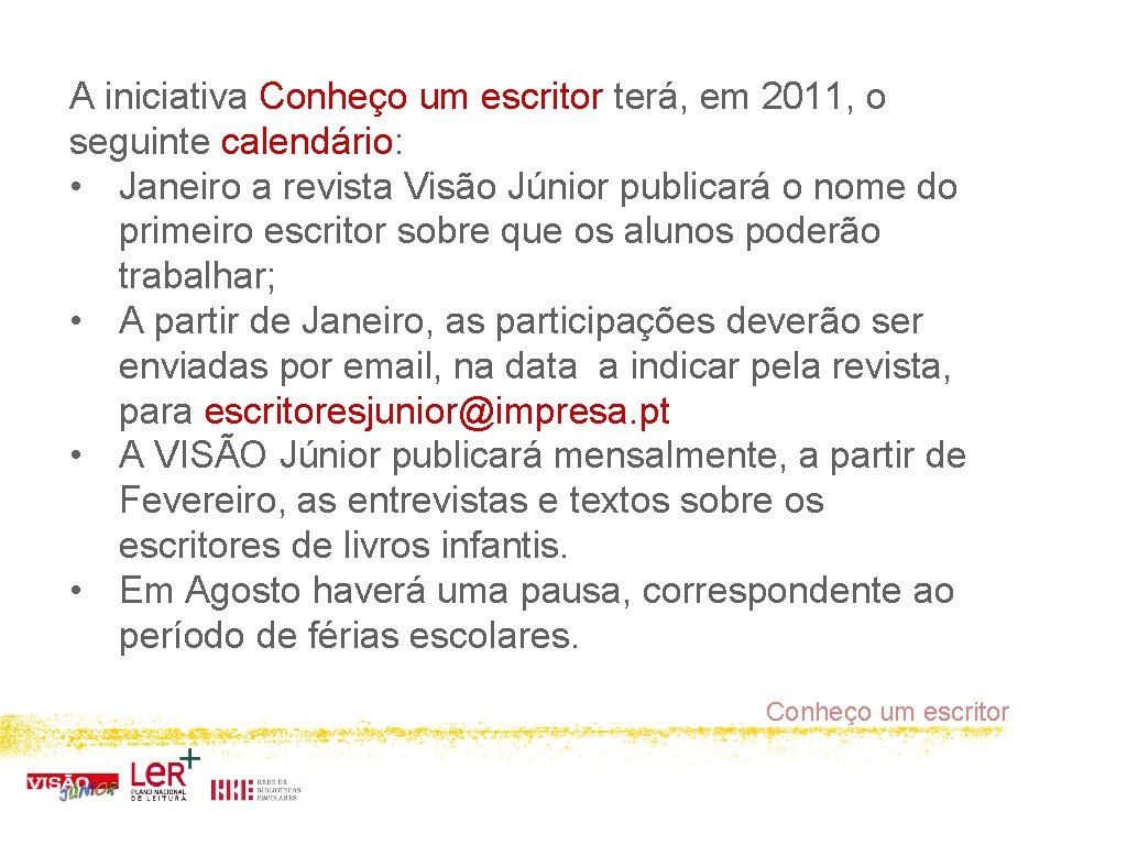 A iniciativa Conheço um escritor terá, em 2011, o seguinte calendário: • Janeiro a