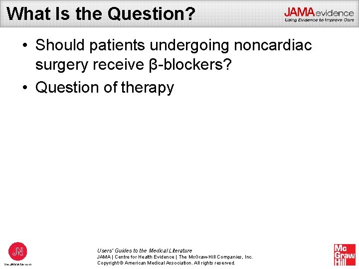 What Is the Question? • Should patients undergoing noncardiac surgery receive β-blockers? • Question