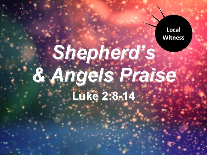 Shepherd’s & Angels Praise Luke 2: 8 -14 