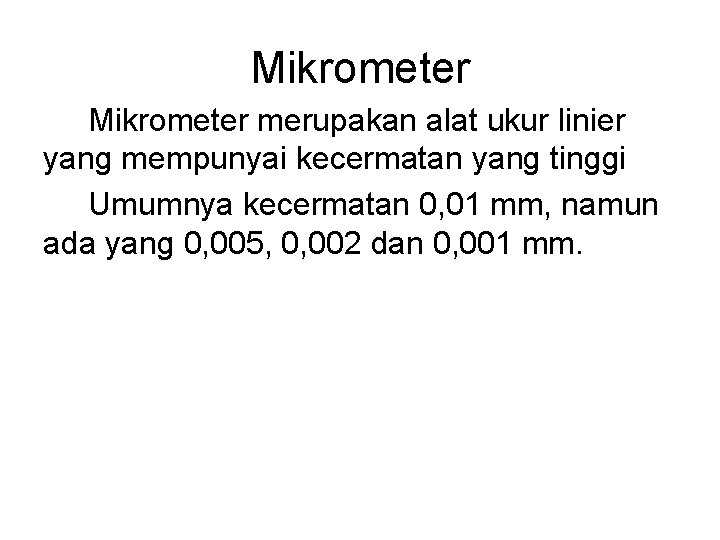 Mikrometer merupakan alat ukur linier yang mempunyai kecermatan yang tinggi Umumnya kecermatan 0, 01