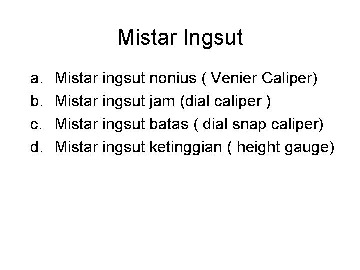 Mistar Ingsut a. b. c. d. Mistar ingsut nonius ( Venier Caliper) Mistar ingsut
