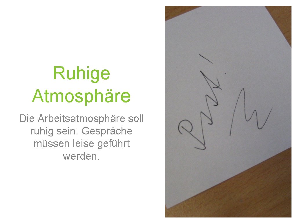 Ruhige Atmosphäre Die Arbeitsatmosphäre soll ruhig sein. Gespräche müssen leise geführt werden. 