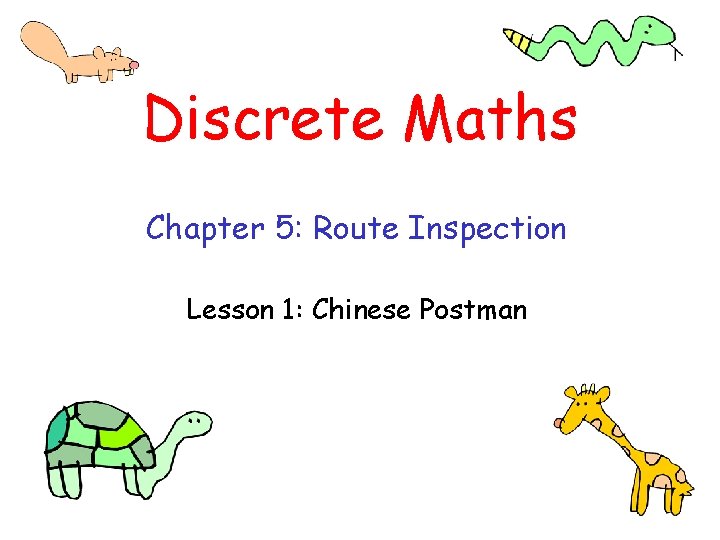 Discrete Maths Chapter 5: Route Inspection Lesson 1: Chinese Postman Discrete Maths Chapter 5: Route Inspection Lesson 1: Chinese Postman