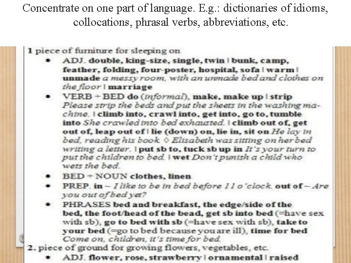 Concentrate on one part of language. E. g. : dictionaries of idioms, collocations, phrasal