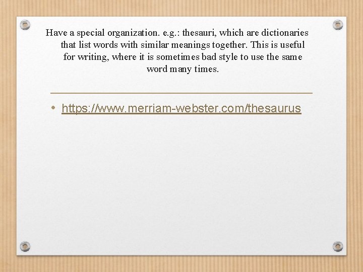 Have a special organization. e. g. : thesauri, which are dictionaries that list words