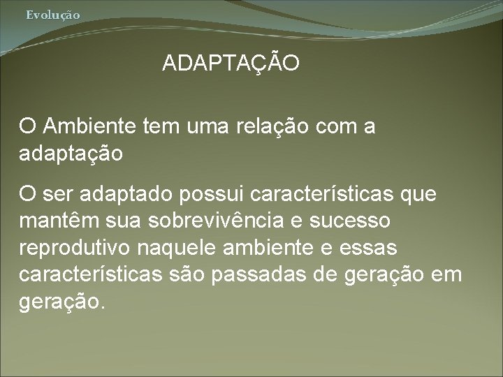 Evolução ADAPTAÇÃO O Ambiente tem uma relação com a adaptação O ser adaptado possui