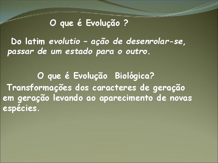 O que é Evolução ? Do latim evolutio – ação de desenrolar-se, passar de