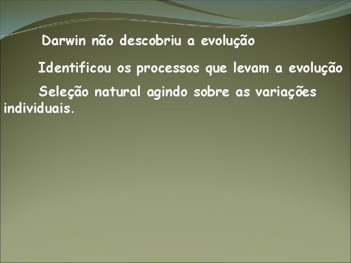 Darwin não descobriu a evolução Identificou os processos que levam a evolução Seleção natural