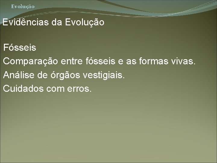 Evolução Evidências da Evolução Fósseis Comparação entre fósseis e as formas vivas. Análise de