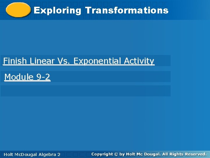 Exploring Transformations Finish Linear Vs. Exponential Activity Module 9 -2 Holt. Mc. Dougal Algebra Exploring Transformations Finish Linear Vs. Exponential Activity Module 9 -2 Holt. Mc. Dougal Algebra
