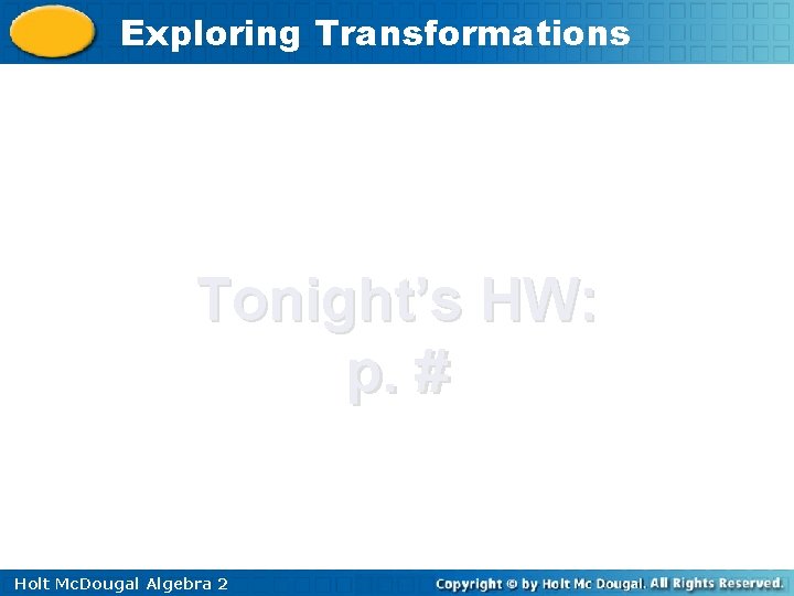 Exploring Transformations Tonight’s HW: p. # Holt Mc. Dougal Algebra 2 Exploring Transformations Tonight’s HW: p. # Holt Mc. Dougal Algebra 2
