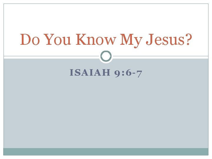 Do You Know My Jesus? ISAIAH 9: 6 -7 Do You Know My Jesus? ISAIAH 9: 6 -7