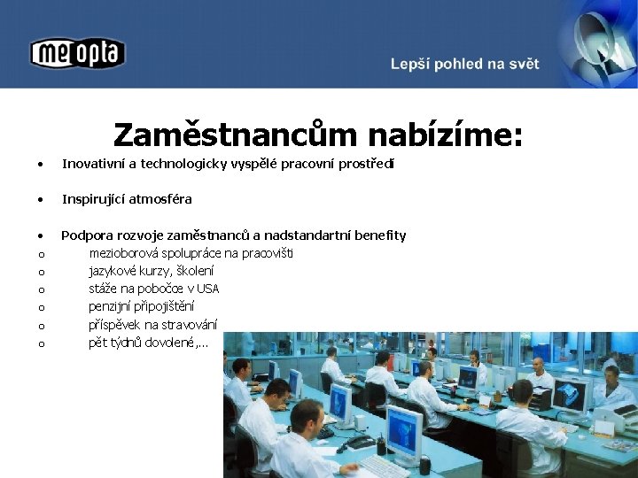 Zaměstnancům nabízíme: • Inovativní a technologicky vyspělé pracovní prostředí • Inspirující atmosféra • o