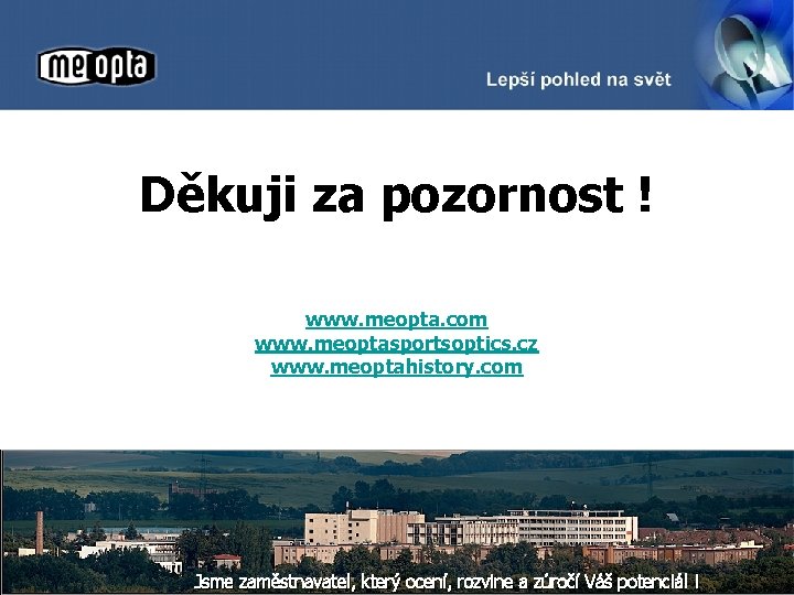 Děkuji za pozornost ! www. meopta. com www. meoptasportsoptics. cz www. meoptahistory. com Informace