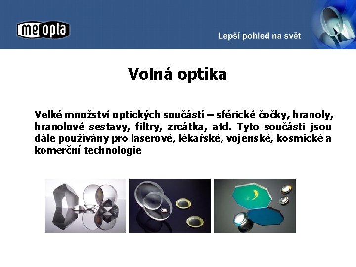 Volná optika Velké množství optických součástí – sférické čočky, hranolové sestavy, filtry, zrcátka, atd.