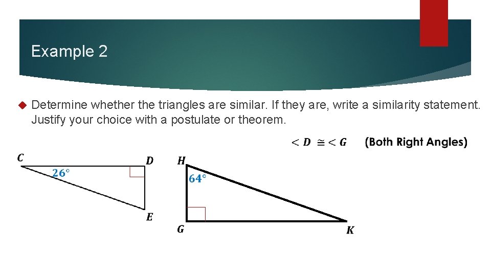 Example 2 Determine whether the triangles are similar. If they are, write a similarity
