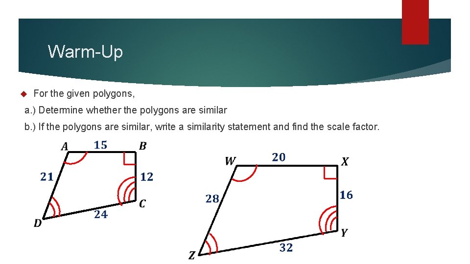 Warm-Up For the given polygons, a. ) Determine whether the polygons are similar b.