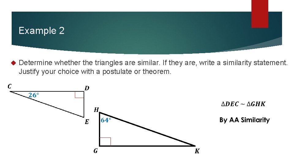 Example 2 Determine whether the triangles are similar. If they are, write a similarity