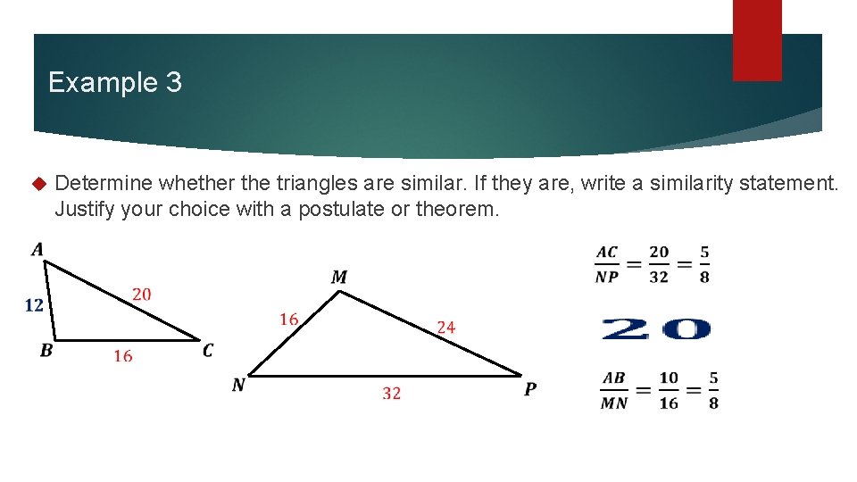 Example 3 Determine whether the triangles are similar. If they are, write a similarity