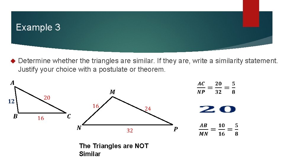 Example 3 Determine whether the triangles are similar. If they are, write a similarity