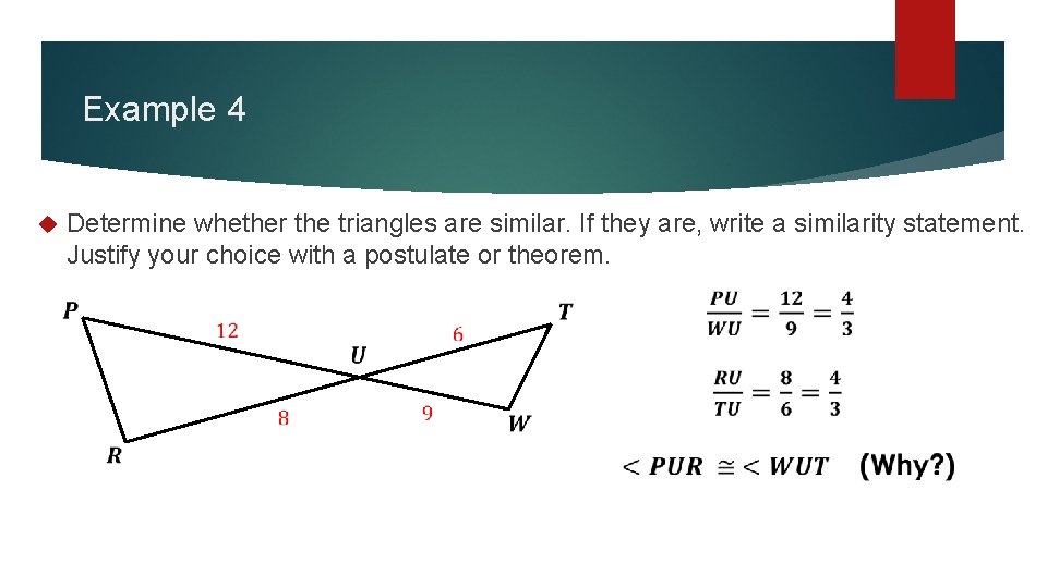 Example 4 Determine whether the triangles are similar. If they are, write a similarity