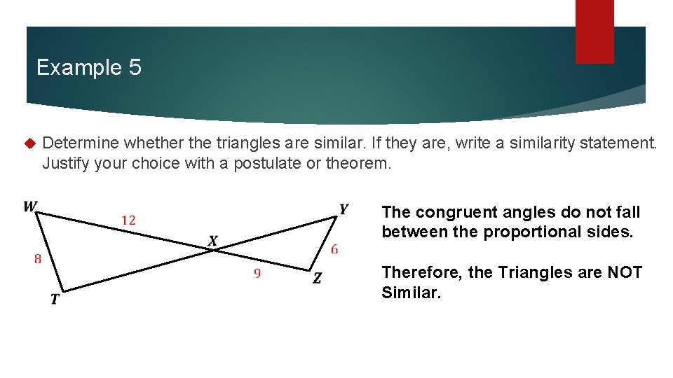 Example 5 Determine whether the triangles are similar. If they are, write a similarity