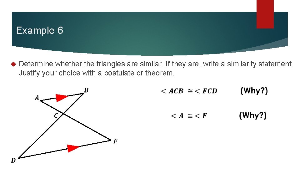 Example 6 Determine whether the triangles are similar. If they are, write a similarity