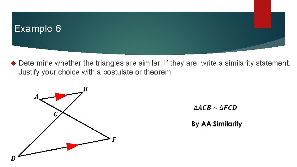 Example 6 Determine whether the triangles are similar. If they are, write a similarity